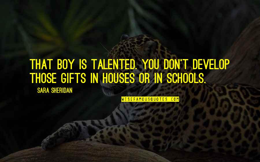 Develop Talent Quotes By Sara Sheridan: That boy is talented. You don't develop those