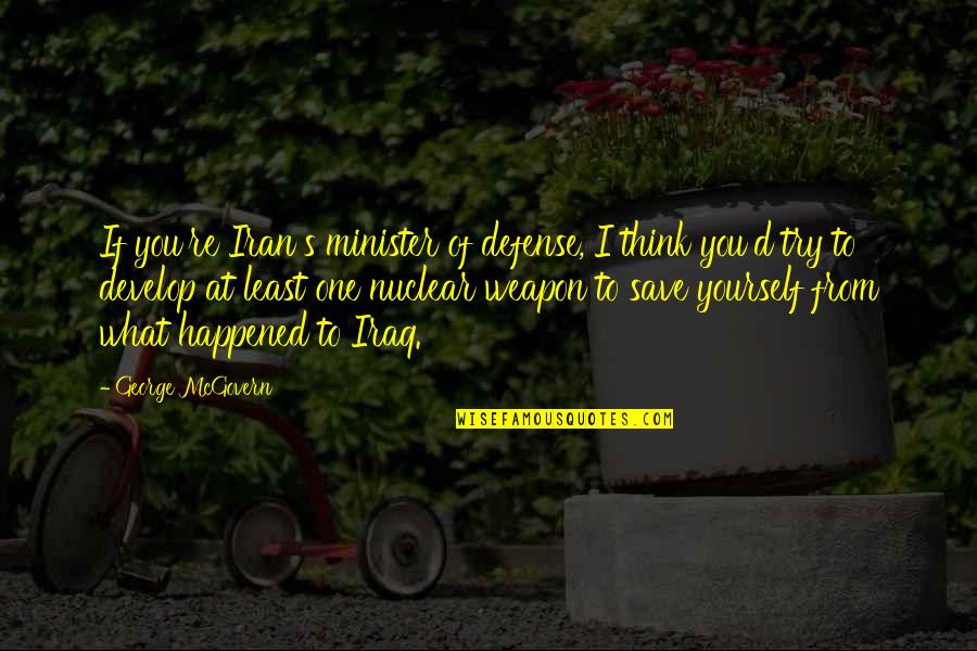 Develop Yourself Quotes By George McGovern: If you're Iran's minister of defense, I think Develop Yourself Quotes By George McGovern: If you're Iran's minister of defense, I think