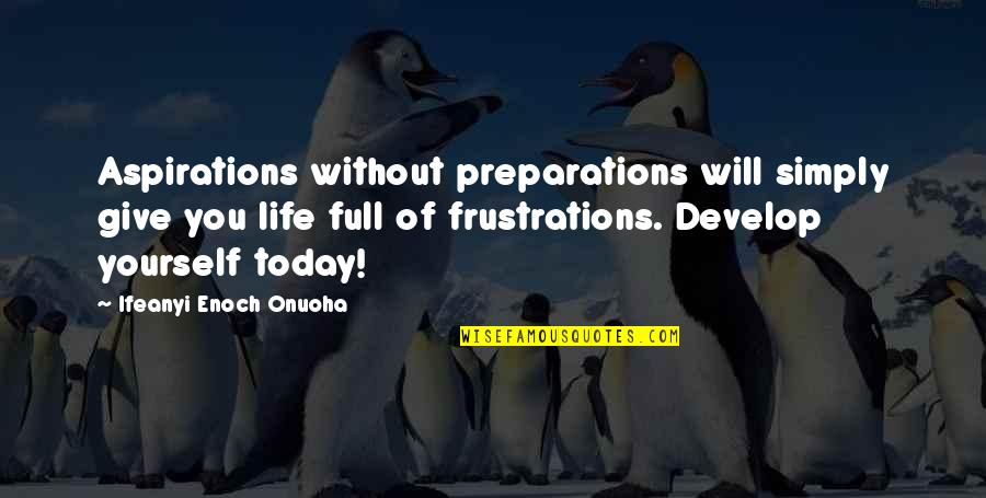 Develop Yourself Quotes By Ifeanyi Enoch Onuoha: Aspirations without preparations will simply give you life Develop Yourself Quotes By Ifeanyi Enoch Onuoha: Aspirations without preparations will simply give you life