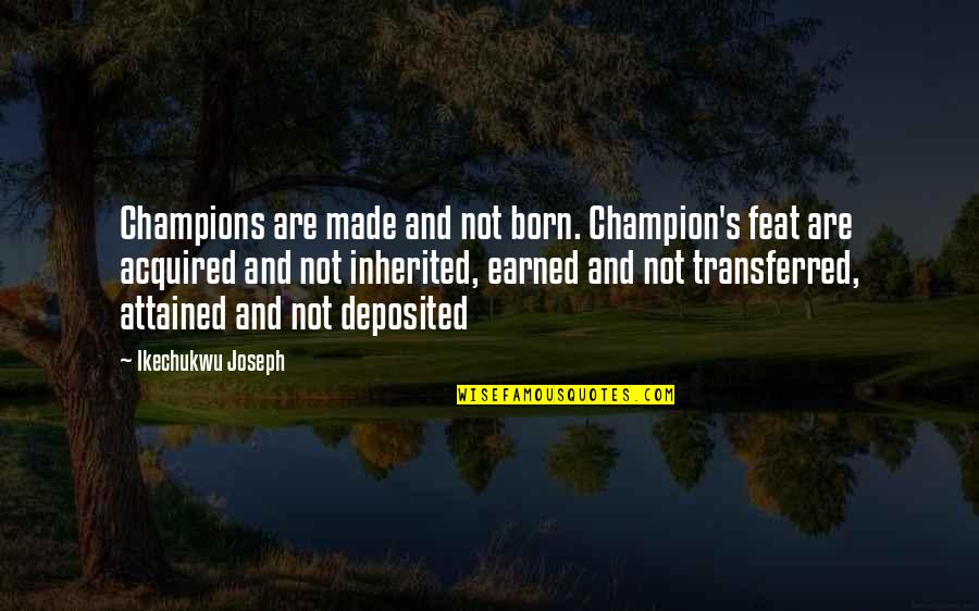 Develop Yourself Quotes By Ikechukwu Joseph: Champions are made and not born. Champion's feat Develop Yourself Quotes By Ikechukwu Joseph: Champions are made and not born. Champion's feat