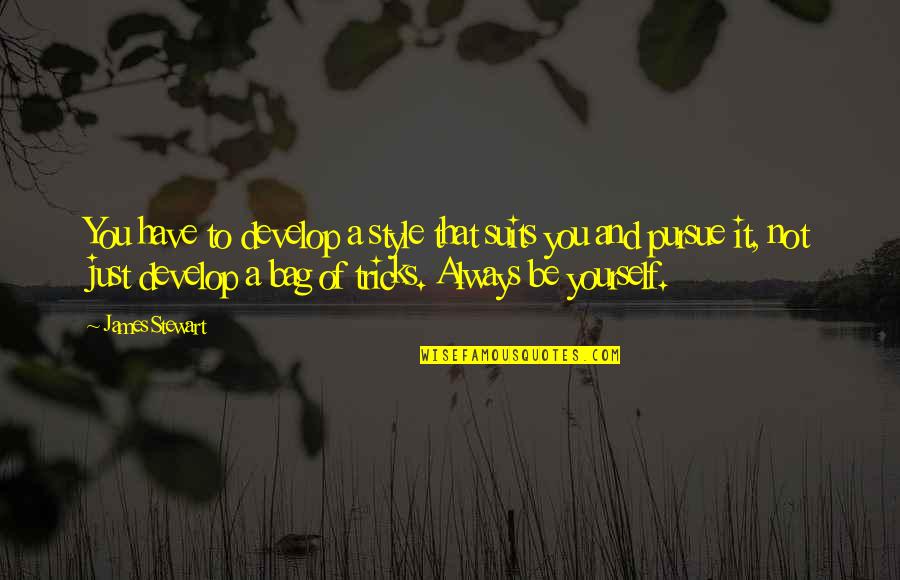 Develop Yourself Quotes By James Stewart: You have to develop a style that suits Develop Yourself Quotes By James Stewart: You have to develop a style that suits