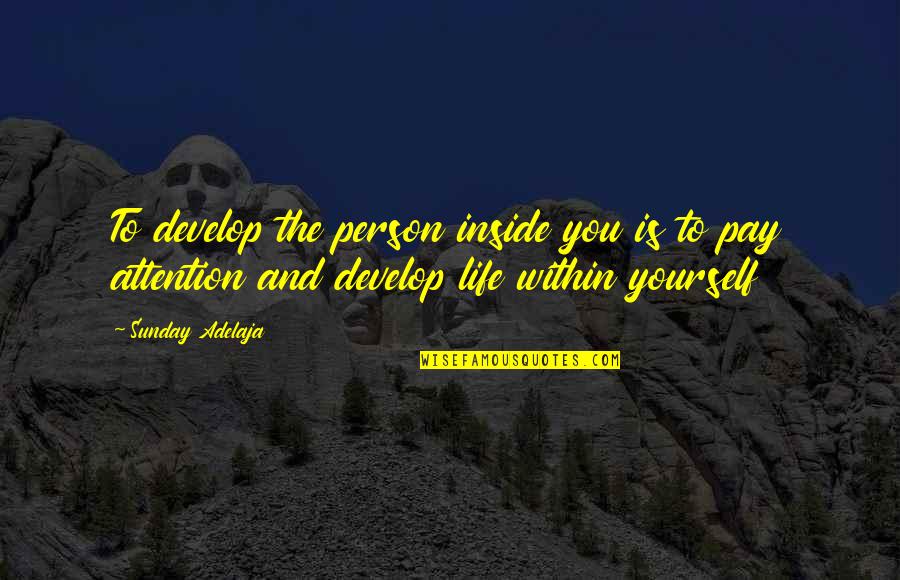 Develop Yourself Quotes By Sunday Adelaja: To develop the person inside you is to Develop Yourself Quotes By Sunday Adelaja: To develop the person inside you is to