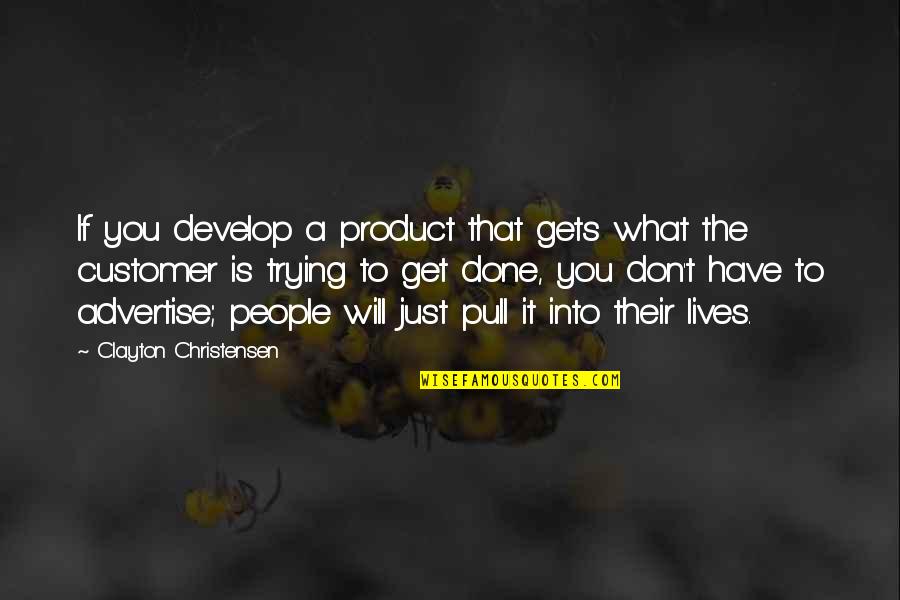 Develop'd Quotes By Clayton Christensen: If you develop a product that gets what