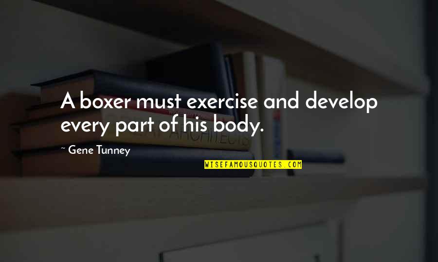 Develop'd Quotes By Gene Tunney: A boxer must exercise and develop every part