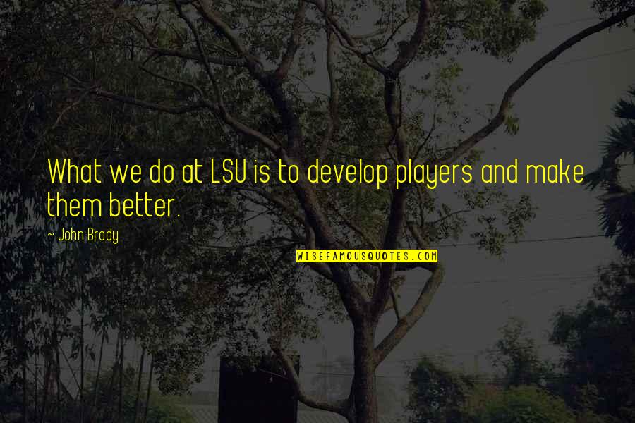 Develop'd Quotes By John Brady: What we do at LSU is to develop