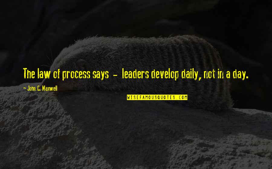 Develop'd Quotes By John C. Maxwell: The law of process says - leaders develop