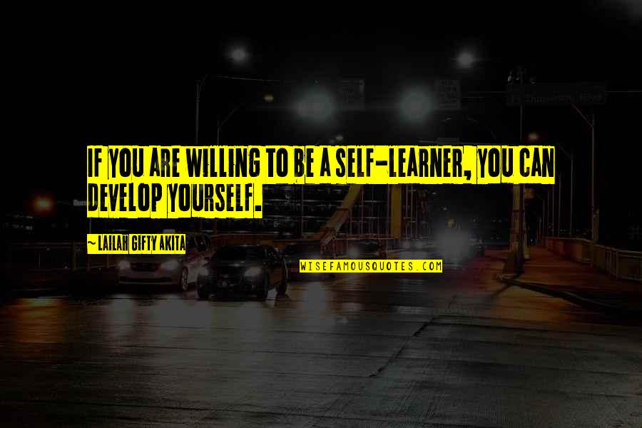 Develop'd Quotes By Lailah Gifty Akita: If you are willing to be a self-learner,