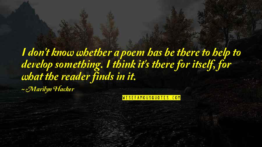 Develop'd Quotes By Marilyn Hacker: I don't know whether a poem has be