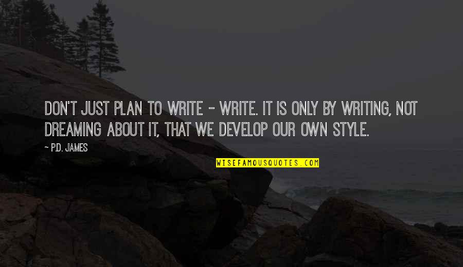 Develop'd Quotes By P.D. James: Don't just plan to write - write. It