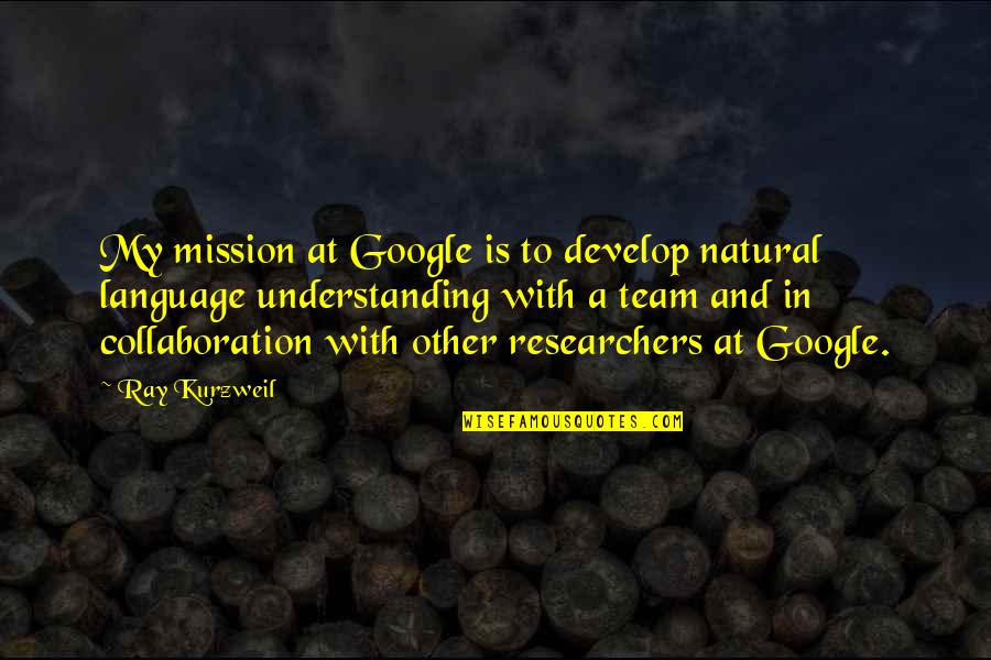 Develop'd Quotes By Ray Kurzweil: My mission at Google is to develop natural