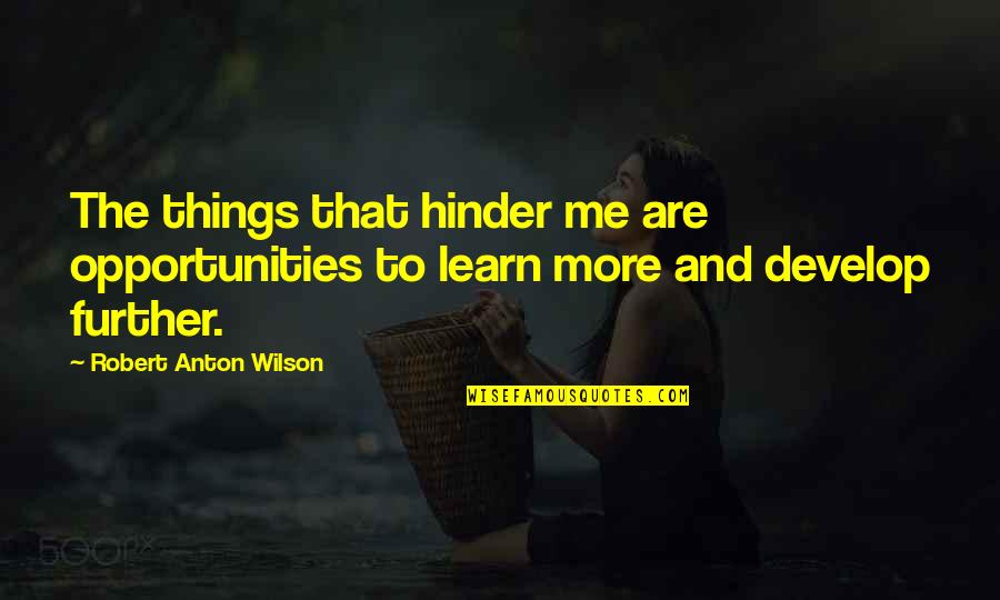 Develop'd Quotes By Robert Anton Wilson: The things that hinder me are opportunities to