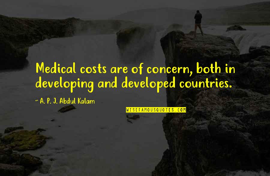 Developed Countries Quotes By A. P. J. Abdul Kalam: Medical costs are of concern, both in developing Developed Countries Quotes By A. P. J. Abdul Kalam: Medical costs are of concern, both in developing