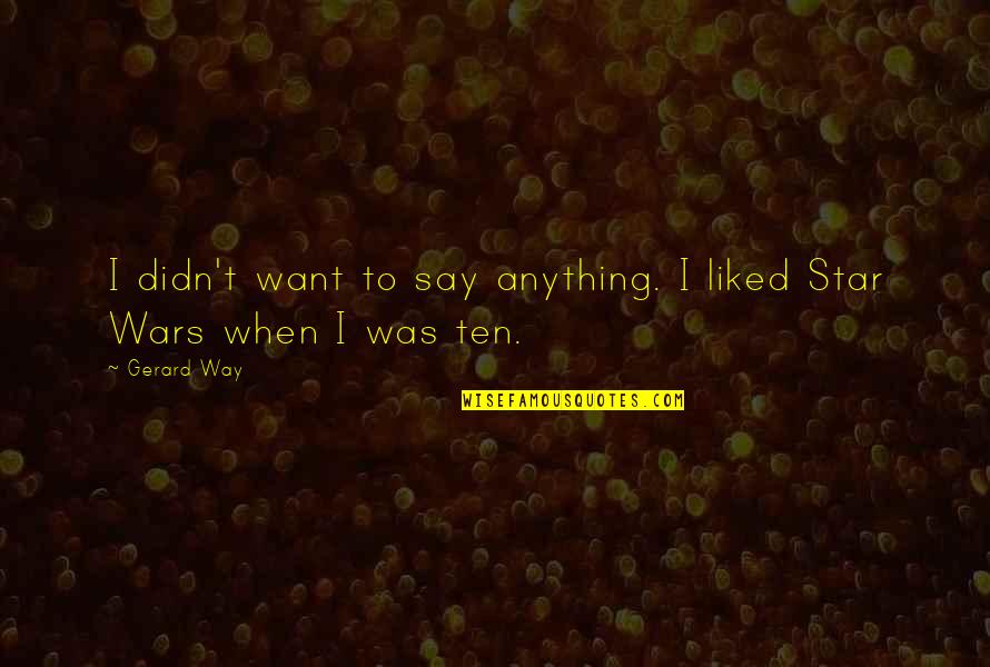Developed Countries Quotes By Gerard Way: I didn't want to say anything. I liked