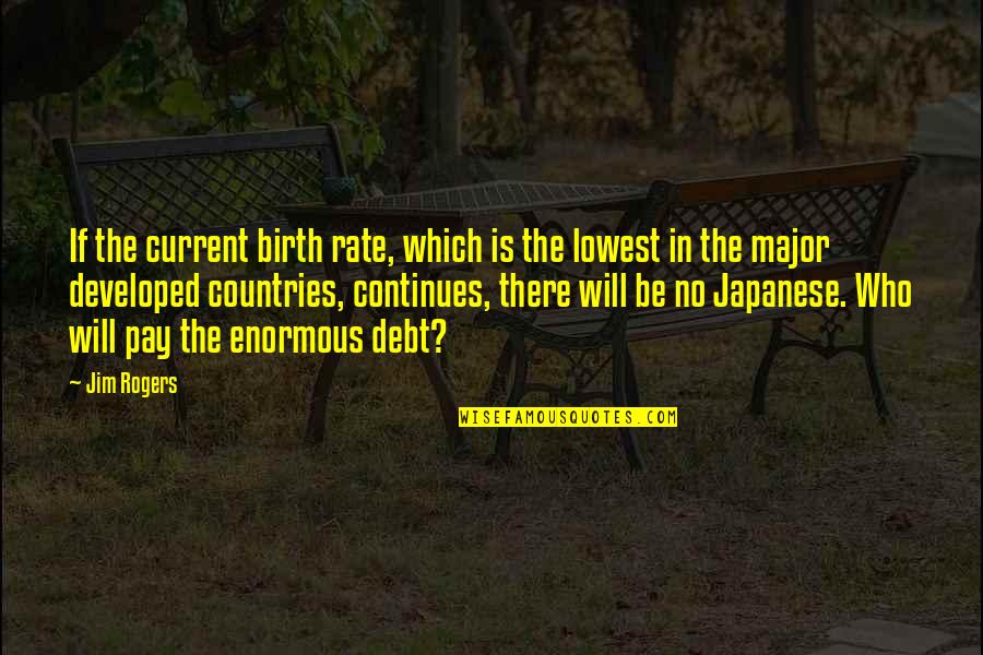 Developed Countries Quotes By Jim Rogers: If the current birth rate, which is the Developed Countries Quotes By Jim Rogers: If the current birth rate, which is the