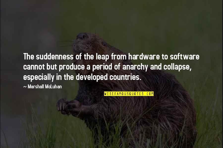 Developed Countries Quotes By Marshall McLuhan: The suddenness of the leap from hardware to Developed Countries Quotes By Marshall McLuhan: The suddenness of the leap from hardware to