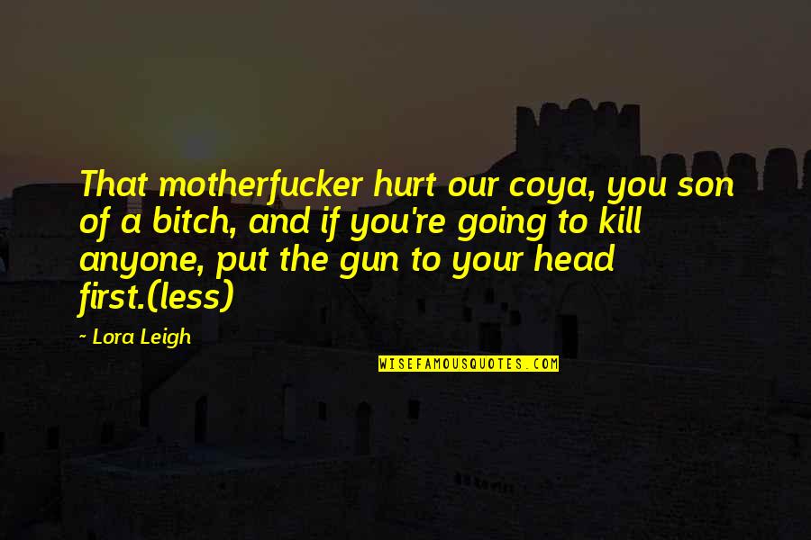 Developed Feelings Quotes By Lora Leigh: That motherfucker hurt our coya, you son of Developed Feelings Quotes By Lora Leigh: That motherfucker hurt our coya, you son of