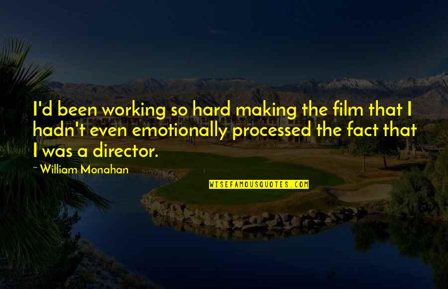 Developed Feelings Quotes By William Monahan: I'd been working so hard making the film Developed Feelings Quotes By William Monahan: I'd been working so hard making the film