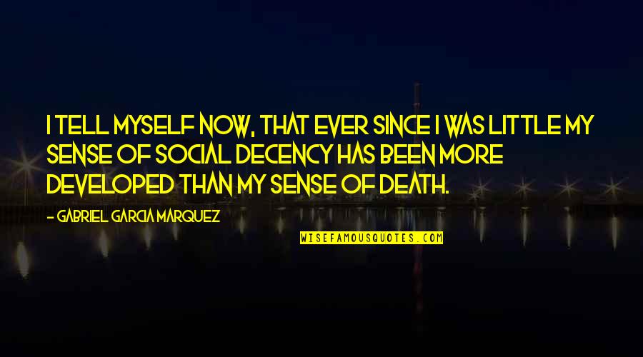 Developed Myself Quotes By Gabriel Garcia Marquez: I tell myself now, that ever since I Developed Myself Quotes By Gabriel Garcia Marquez: I tell myself now, that ever since I