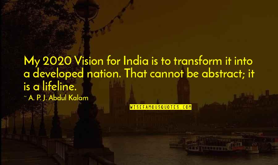 Developed Quotes By A. P. J. Abdul Kalam: My 2020 Vision for India is to transform