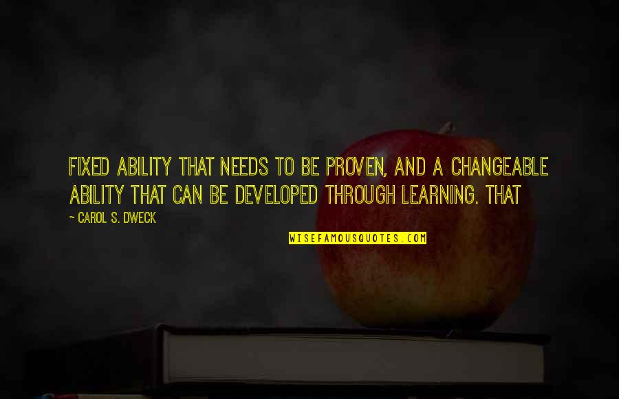 Developed Quotes By Carol S. Dweck: Fixed ability that needs to be proven, and Developed Quotes By Carol S. Dweck: Fixed ability that needs to be proven, and