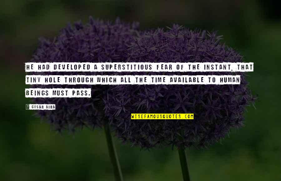 Developed Quotes By Cesar Aira: He had developed a superstitious fear of the Developed Quotes By Cesar Aira: He had developed a superstitious fear of the