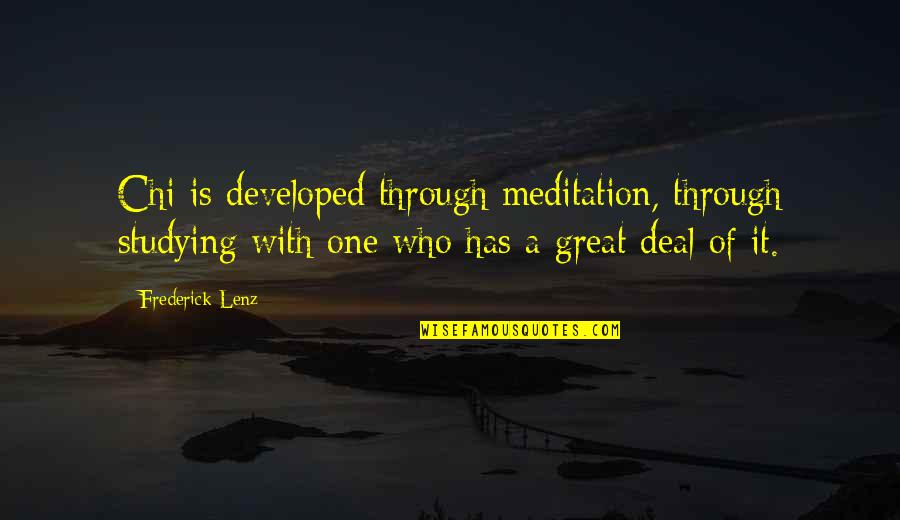 Developed Quotes By Frederick Lenz: Chi is developed through meditation, through studying with Developed Quotes By Frederick Lenz: Chi is developed through meditation, through studying with
