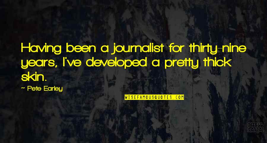 Developed Quotes By Pete Earley: Having been a journalist for thirty-nine years, I've