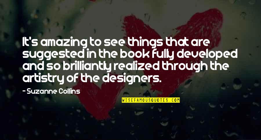 Developed Quotes By Suzanne Collins: It's amazing to see things that are suggested