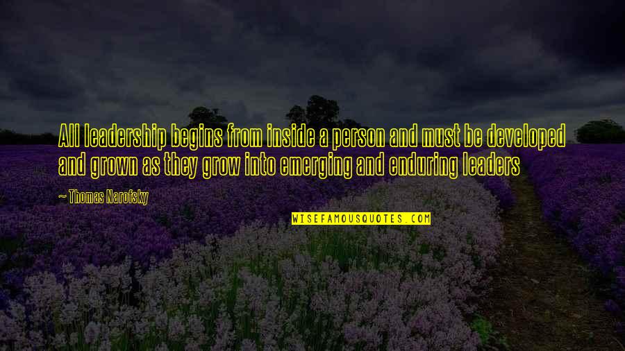 Developed Quotes By Thomas Narofsky: All leadership begins from inside a person and Developed Quotes By Thomas Narofsky: All leadership begins from inside a person and