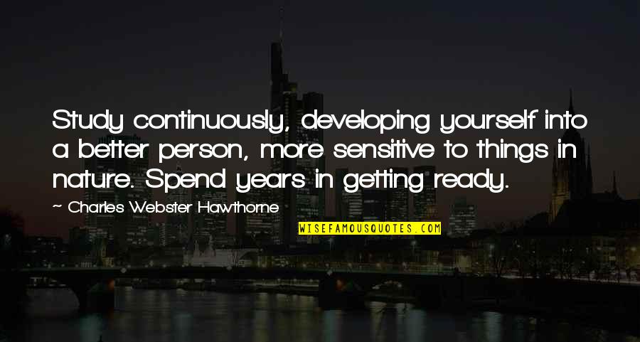 Developing As A Person Quotes By Charles Webster Hawthorne: Study continuously, developing yourself into a better person, Developing As A Person Quotes By Charles Webster Hawthorne: Study continuously, developing yourself into a better person,
