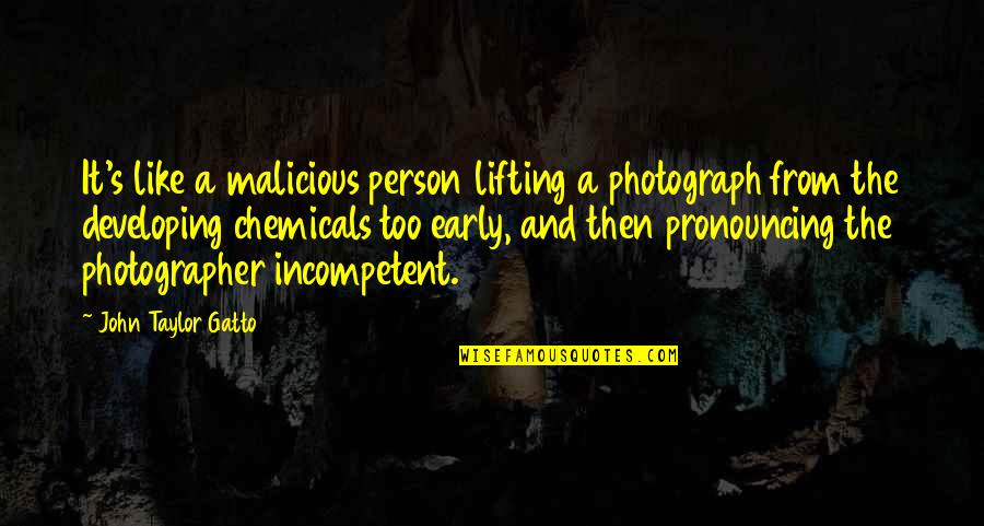 Developing As A Person Quotes By John Taylor Gatto: It's like a malicious person lifting a photograph