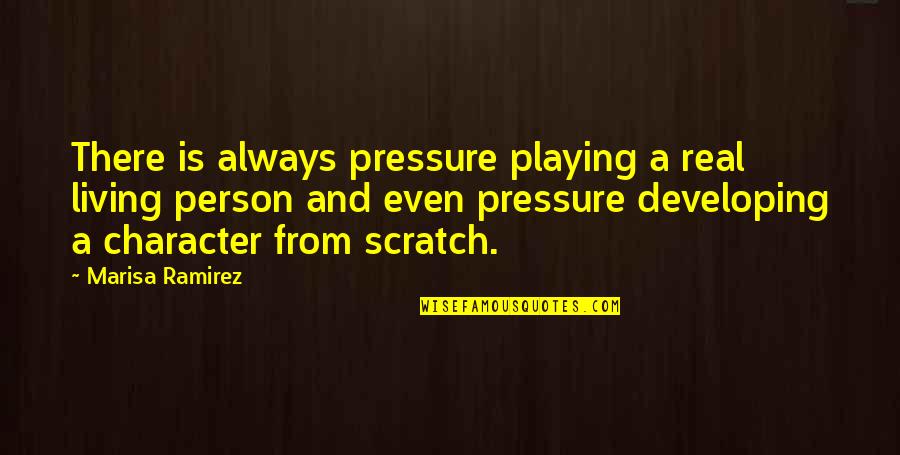 Developing As A Person Quotes By Marisa Ramirez: There is always pressure playing a real living Developing As A Person Quotes By Marisa Ramirez: There is always pressure playing a real living