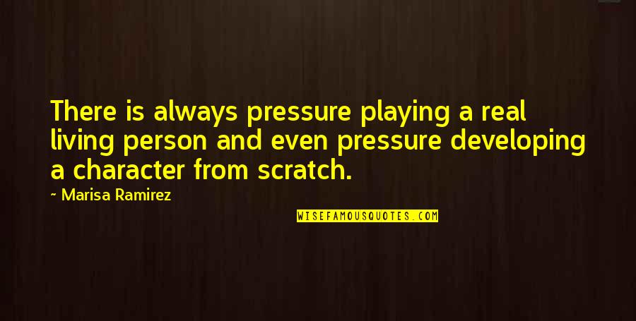 Developing As A Person Quotes By Marisa Ramirez: There is always pressure playing a real living