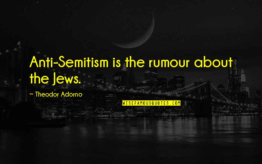 Developing As A Writer Quotes By Theodor Adorno: Anti-Semitism is the rumour about the Jews.