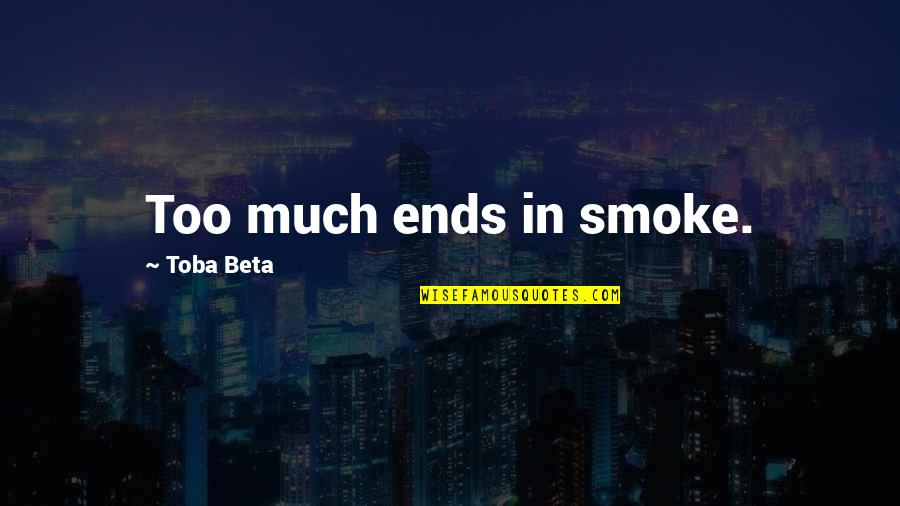 Developing As A Writer Quotes By Toba Beta: Too much ends in smoke.