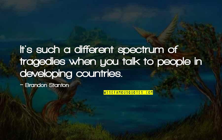 Developing Countries Quotes By Brandon Stanton: It's such a different spectrum of tragedies when