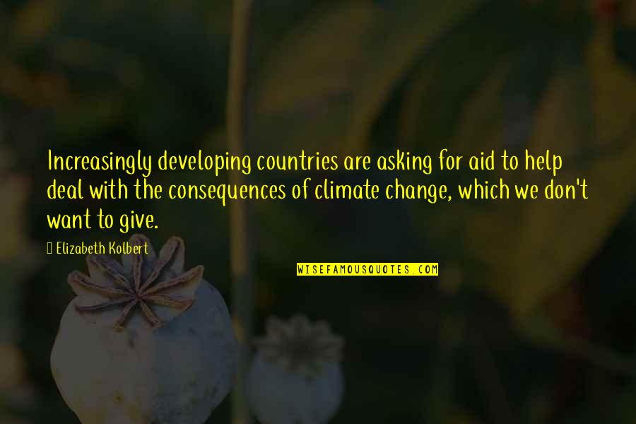 Developing Countries Quotes By Elizabeth Kolbert: Increasingly developing countries are asking for aid to