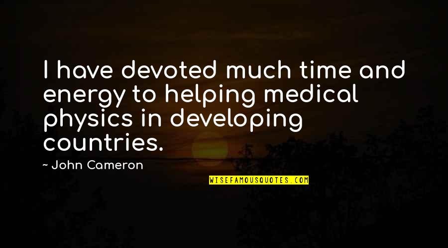 Developing Countries Quotes By John Cameron: I have devoted much time and energy to