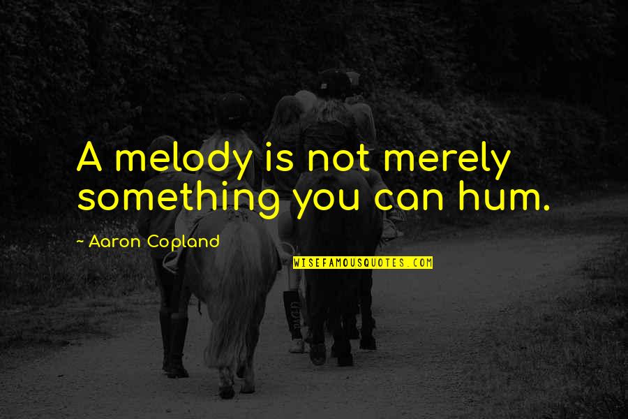 Developing Good Habits Quotes By Aaron Copland: A melody is not merely something you can