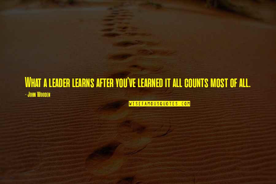 Developing Leadership Skills Quotes By John Wooden: What a leader learns after you've learned it
