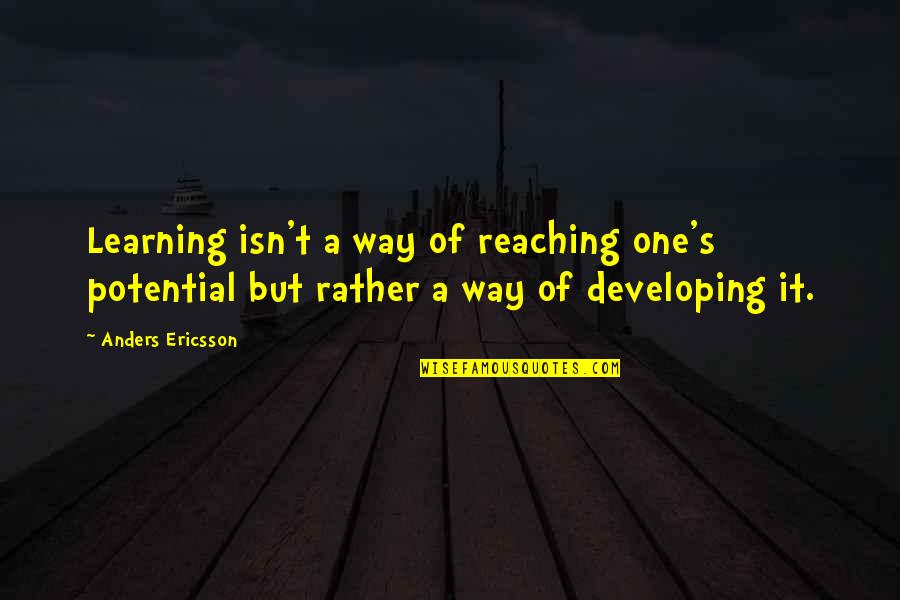 Developing Potential Quotes By Anders Ericsson: Learning isn't a way of reaching one's potential