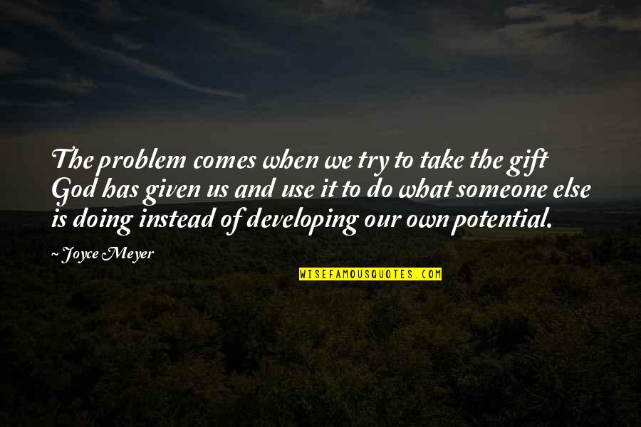 Developing Potential Quotes By Joyce Meyer: The problem comes when we try to take