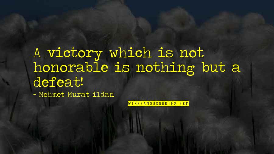 Developing Potential Quotes By Mehmet Murat Ildan: A victory which is not honorable is nothing
