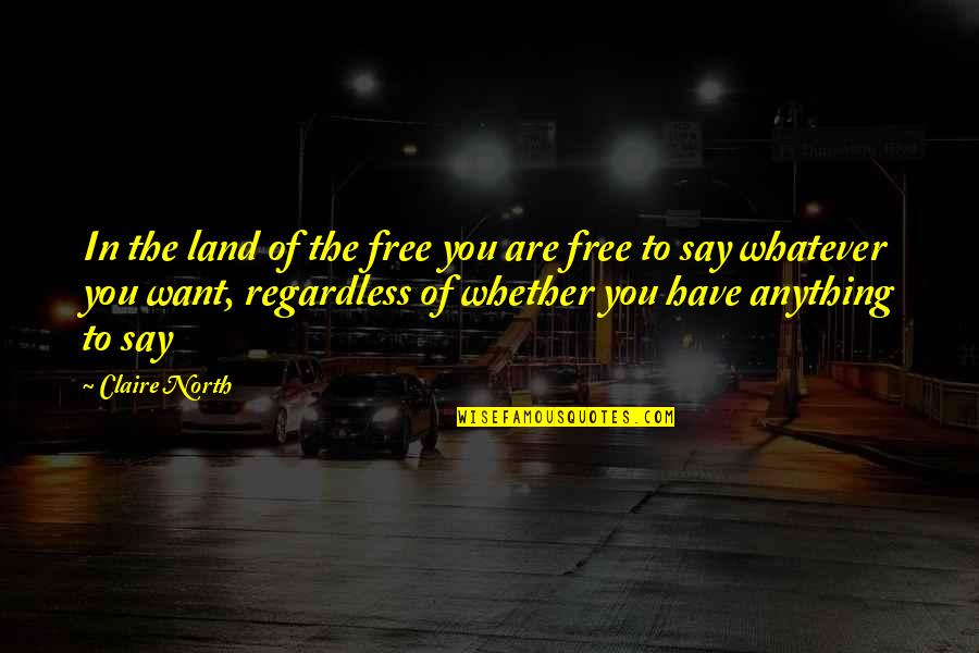 Developing Relationships Quotes By Claire North: In the land of the free you are Developing Relationships Quotes By Claire North: In the land of the free you are