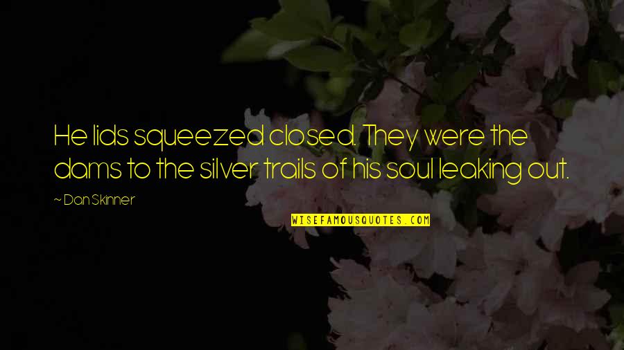 Developing Relationships Quotes By Dan Skinner: He lids squeezed closed. They were the dams Developing Relationships Quotes By Dan Skinner: He lids squeezed closed. They were the dams