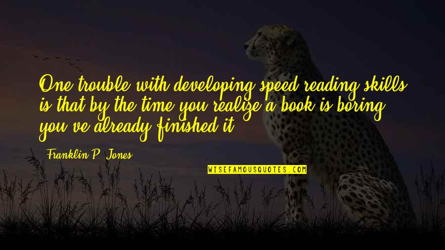 Developing Skills Quotes By Franklin P. Jones: One trouble with developing speed reading skills is