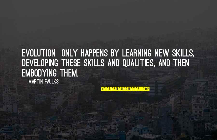 Developing Skills Quotes By Martin Faulks: evolution only happens by learning new skills, developing