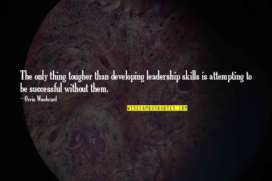 Developing Skills Quotes By Orrin Woodward: The only thing tougher than developing leadership skills