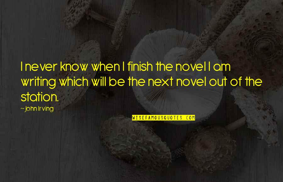 Developing Trust Quotes By John Irving: I never know when I finish the novel
