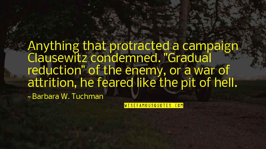 Developing Writing Skills Quotes By Barbara W. Tuchman: Anything that protracted a campaign Clausewitz condemned. "Gradual